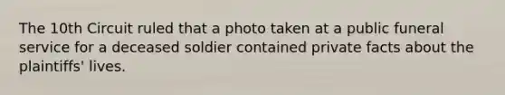 The 10th Circuit ruled that a photo taken at a public funeral service for a deceased soldier contained private facts about the plaintiffs' lives.