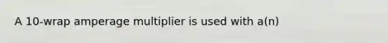A 10-wrap amperage multiplier is used with a(n)