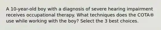 A 10-year-old boy with a diagnosis of severe hearing impairment receives occupational therapy. What techniques does the COTA® use while working with the boy? Select the 3 best choices.