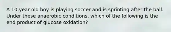 A 10-year-old boy is playing soccer and is sprinting after the ball. Under these anaerobic conditions, which of the following is the end product of glucose oxidation?