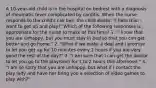 A 10-year-old child is in the hospital on bedrest with a diagnosis of rheumatic fever complicated by carditis. When the nurse responds to the child's call bell, the child states, "I hate this! I want to get up and play!" Which of the following responses is appropriate for the nurse to make at this time? 1. "I know that you are unhappy, but you must stay in bed so that you can get better and go home." 2. "What if we make a deal and I promise to let you get up for 10 minutes every 2 hours if you are very good the rest of the day?" 3. "I am sure that I can get the doctor to let you go to the playroom for 1 to 2 hours this afternoon." 4. "I am so sorry that you are unhappy, but what if I contact the play lady and have her bring you a selection of video games to play with?"