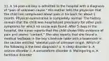 11. A 14-year-old boy is admitted to the hospital with a diagnosis of "pain of unknown cause." His mother tells the physician that the child has complained about pain in his back for about 1 month. Physical examination is completely normal. The history reveals that the child was hospitalized previously for other pain symptoms for which no cause was found. After 5 days in the hospital, the nurse reports that the child shows little evidence of pain and seems "content." She also reports that she found a medical textbook in the boy's bedside table with a bookmark in the section entitled "skeletal pain of unknown origin. Which of the following is the best diagnosis? a. A sleep disorder b. A seizure disorder c. A somatoform disorder d. Malingering e. A factitious disorder