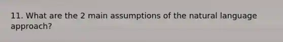 11. What are the 2 main assumptions of the natural language approach?