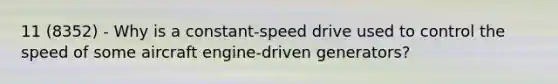 11 (8352) - Why is a constant-speed drive used to control the speed of some aircraft engine-driven generators?