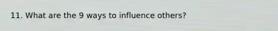 11. What are the 9 ways to influence others?