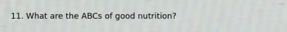 11. What are the ABCs of good nutrition?