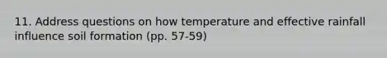 11. Address questions on how temperature and effective rainfall influence soil formation (pp. 57-59)