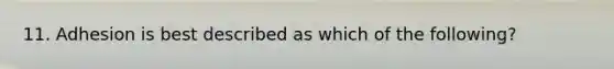 11. Adhesion is best described as which of the following?