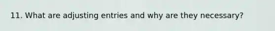 11. What are <a href='https://www.questionai.com/knowledge/kGxhM5fzgy-adjusting-entries' class='anchor-knowledge'>adjusting entries</a> and why are they necessary?