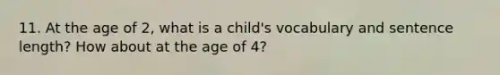 11. At the age of 2, what is a child's vocabulary and sentence length? How about at the age of 4?