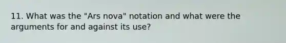 11. What was the "Ars nova" notation and what were the arguments for and against its use?