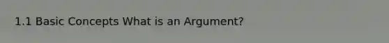 1.1 Basic Concepts What is an Argument?