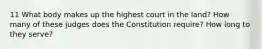 11 What body makes up the highest court in the land? How many of these judges does the Constitution require? How long to they serve?