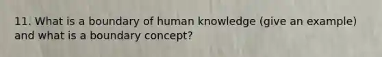 11. What is a boundary of human knowledge (give an example) and what is a boundary concept?