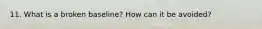 11. What is a broken baseline? How can it be avoided?