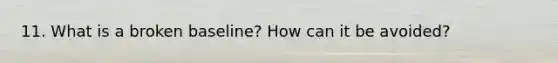 11. What is a broken baseline? How can it be avoided?