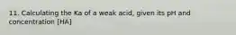 11. Calculating the Ka of a weak acid, given its pH and concentration [HA]