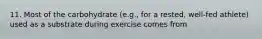 11. Most of the carbohydrate (e.g., for a rested, well-fed athlete) used as a substrate during exercise comes from