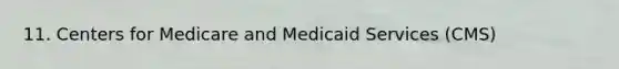 11. Centers for Medicare and Medicaid Services (CMS)