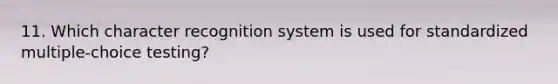 11. Which character recognition system is used for standardized multiple-choice testing?