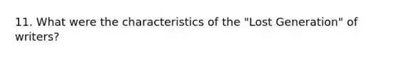 11. What were the characteristics of the "Lost Generation" of writers?