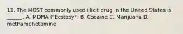 11. The MOST commonly used illicit drug in the United States is ______. A. MDMA ("Ecstasy") B. Cocaine C. Marijuana D. methamphetamine