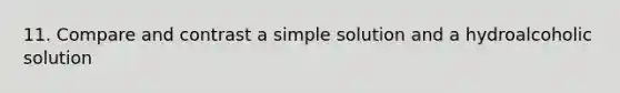 11. Compare and contrast a simple solution and a hydroalcoholic solution