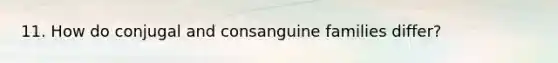 11. How do conjugal and consanguine families differ?