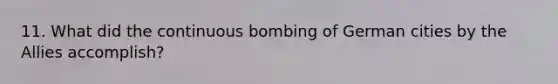 11. What did the continuous bombing of German cities by the Allies accomplish?