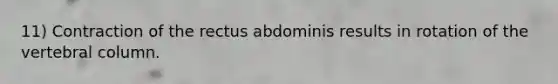 11) Contraction of the rectus abdominis results in rotation of the vertebral column.