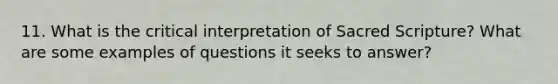 11. What is the critical interpretation of Sacred Scripture? What are some examples of questions it seeks to answer?