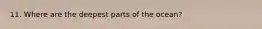 11. Where are the deepest parts of the ocean?