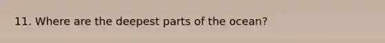11. Where are the deepest parts of the ocean?