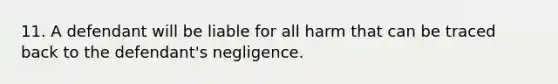 11. A defendant will be liable for all harm that can be traced back to the defendant's negligence.