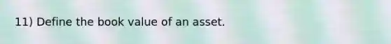 11) Define the book value of an asset.