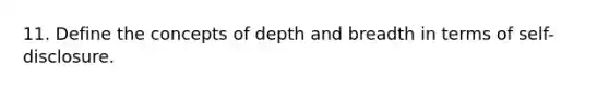 11. Define the concepts of depth and breadth in terms of self-disclosure.