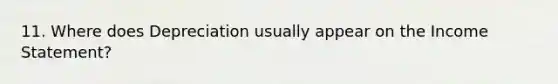 11. Where does Depreciation usually appear on the Income Statement?