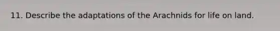 11. Describe the adaptations of the Arachnids for life on land.