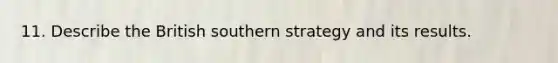 11. Describe the British southern strategy and its results.