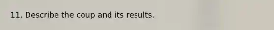 11. Describe the coup and its results.