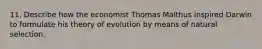 11. Describe how the economist Thomas Malthus inspired Darwin to formulate his theory of evolution by means of natural selection.