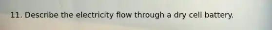 11. Describe the electricity flow through a dry cell battery.