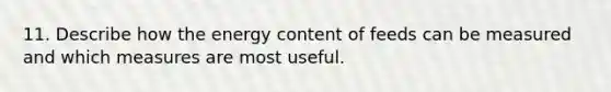 11. Describe how the energy content of feeds can be measured and which measures are most useful.