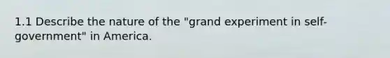 1.1 Describe the nature of the "grand experiment in self-government" in America.