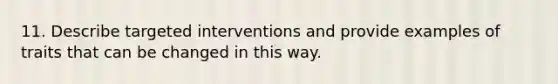 11. Describe targeted interventions and provide examples of traits that can be changed in this way.