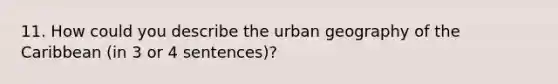 11. How could you describe the urban geography of the Caribbean (in 3 or 4 sentences)?