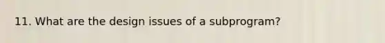 11. What are the design issues of a subprogram?