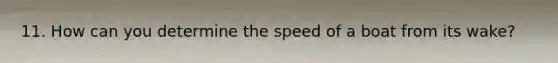 11. How can you determine the speed of a boat from its wake?