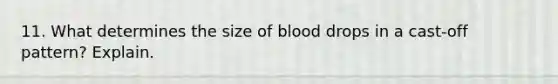 11. What determines the size of blood drops in a cast-off pattern? Explain.