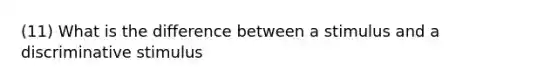 (11) What is the difference between a stimulus and a discriminative stimulus